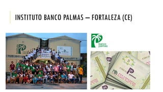 INSTITUTO BANCO PALMAS – FORTALEZA (CE)
 