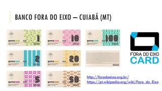 BANCO FORA DO EIXO – CUIABÁ (MT)
http://foradoeixo.org.br/
https://pt.wikipedia.org/wiki/Fora_do_Eixo
 