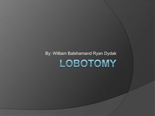 Lobotomy By: William Balshamand Ryan Dydak 