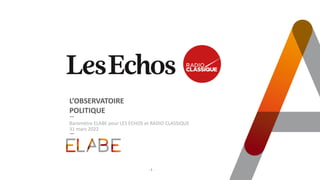L’OBSERVATOIRE
POLITIQUE
Baromètre ELABE pour LES ECHOS et RADIO CLASSIQUE
31 mars 2022
- 1 -
 