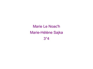 Marie Le Noac'h
Marie-Hélène Sajka
       3°4
 