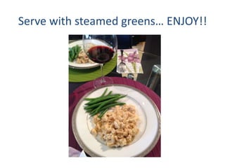 Serve with steamed greens ENJOY!!
 