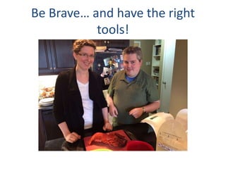 Be Brave and have the right
tools!
 