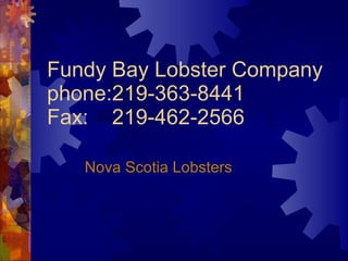 Fundy Bay Lobster Company phone:219-363-8441 Fax:  219-462-2566 Nova Scotia Lobsters 