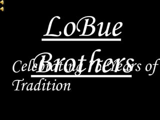 LoBue Brothers Celebrating 75 Years of Tradition 