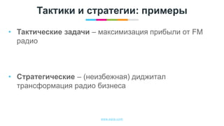 www.egta.com
Тактики и стратегии: примеры
• Тактические задачи – максимизация прибыли от FM
радио
• Стратегические – (неизбежная) диджитал
трансформация радио бизнеса
 