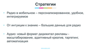www.egta.com
Стратегии
• Радио в мобильном – персонализированное, удобное,
интегрируемое
• От интуиции к знанию – большие данные для радио
• Аудио: новый формат дидижитал рекламы -
масштабирование, адаптивный креатив, таргетинг,
автоматизация
 