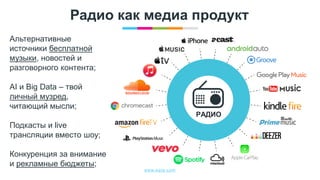 www.egta.com
Радио как медиа продукт
Альтернативные
источники бесплатной
музыки, новостей и
разговорного контента;
AI и Big Data – твой
личный музред,
читающий мысли;
Подкасты и live
трансляции вместо шоу;
Конкуренция за внимание
и рекламные бюджеты;
РАДИО
 