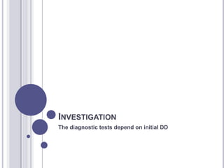 INVESTIGATION
The diagnostic tests depend on initial DD
 