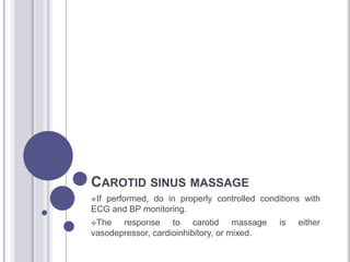WHEN CAROTID SINUS MASSAGE
 Carotid sinus massage sometimes terminates a
supraventricular tachycardia (but not VT)- not a...