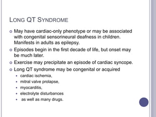 SHORT QT SYNDROME
 CF- highly variable (asymptomatic- to recurrent
syncope to sudden death).
 The age at onset often is ...