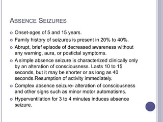 TONIC-CLONIC SEIZURES
 Characterized by motor activity and LoC.
 Autonomic changes may be present.
 Injury may result f...