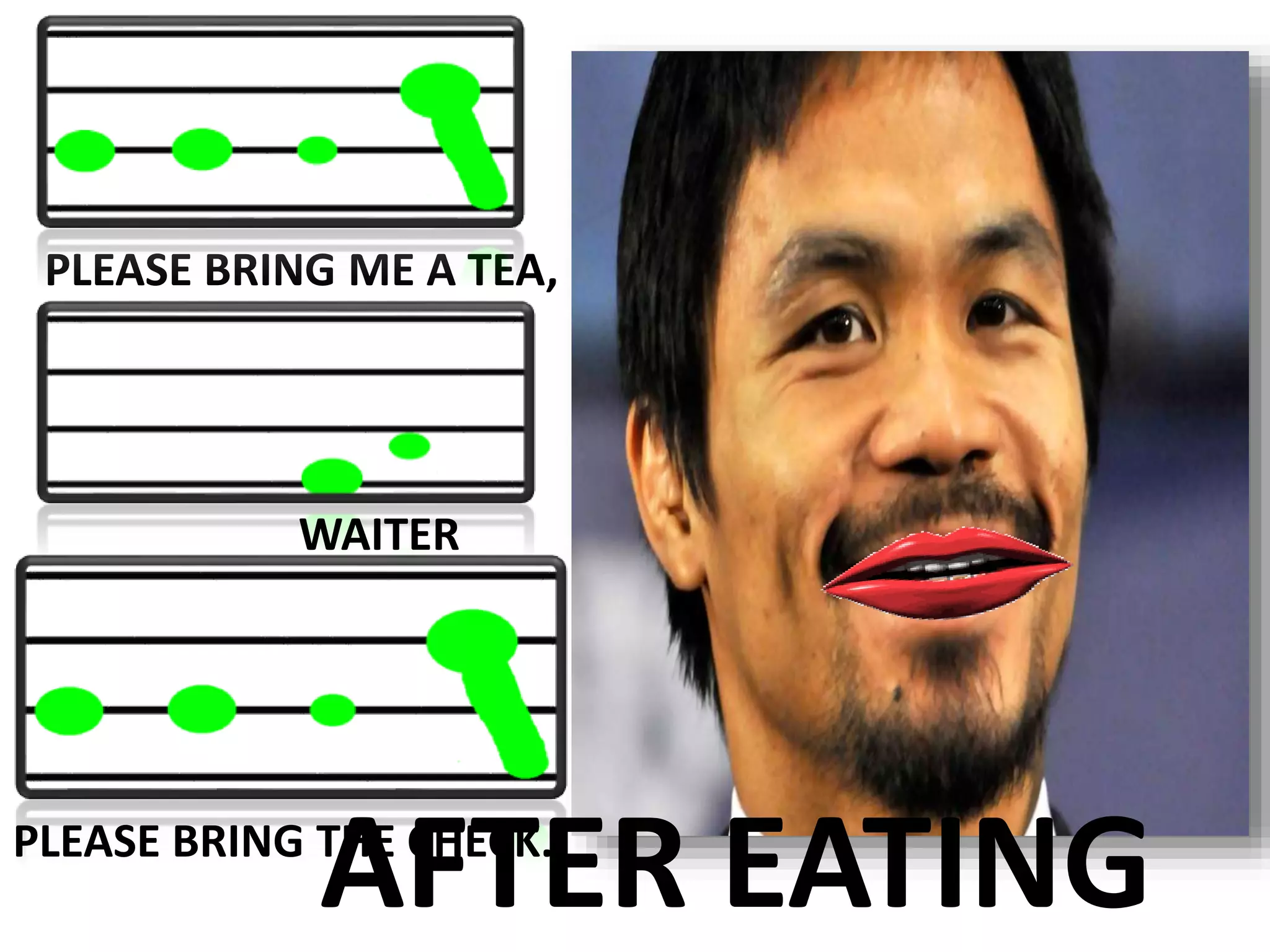 PLEASE BRING ME A TEA,
WAITER
PLEASE BRING THE CHECK.
AFTER EATING
 