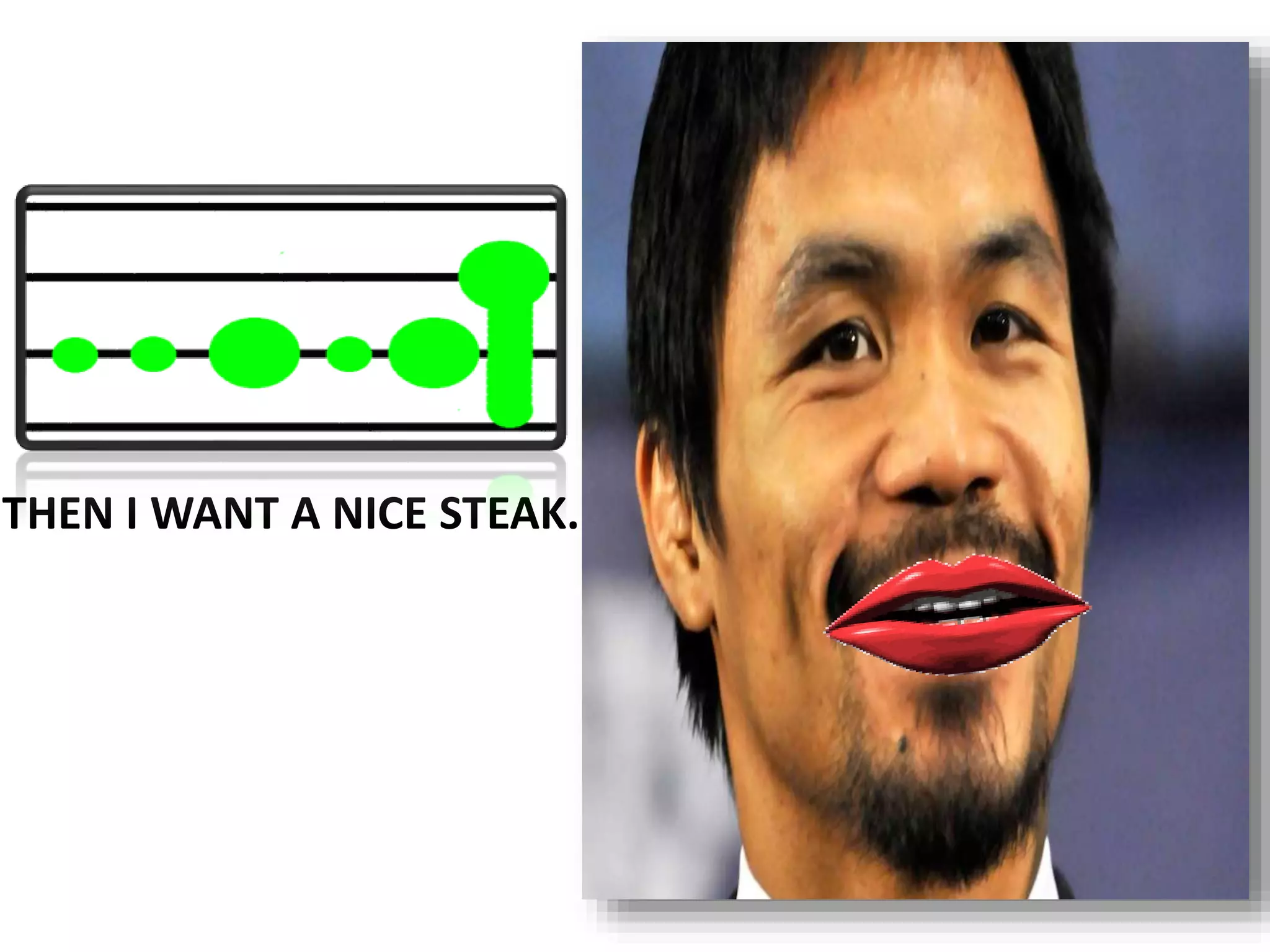 THEN I WANT A NICE STEAK.
 