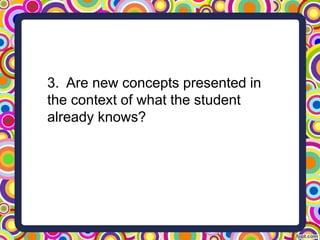 3. Are new concepts presented in
the context of what the student
already knows?
 
