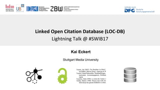 Linked Open Citation Database (LOC-DB)
Lightning Talk @ #SWIB17
Kai Eckert
Stuttgart Media University
 