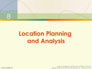 CHAPTER 8 Location Planning  and Analysis McGraw-Hill/Irwin Operations Management, Eighth Edition, by William J. Stevenson Copyright © 2005 by The McGraw-Hill Companies, Inc.  All rights reserved. 