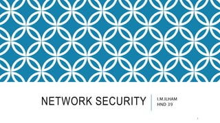 NETWORK SECURITY I.M.ILHAM
HND 39
1
 