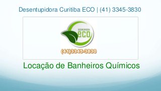 Desentupidora Curitiba ECO | (41) 3345-3830
Locação de Banheiros Químicos
 