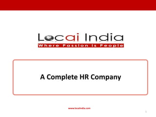 A Complete HR Company


       www.locaiindia.com
                            1
 