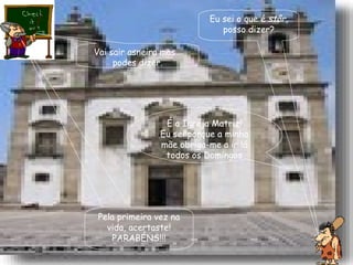 Eu sei o que é  stôr , posso dizer? Vai sair asneira mas… podes dizer. É a Igreja Matriz! Eu sei porque a minha mãe obriga-me a ir lá todos os Domingos Pela primeira vez na vida, acertaste! PARABÉNS!!! 