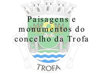 Paisagens e monumentos do concelho da Trofa 