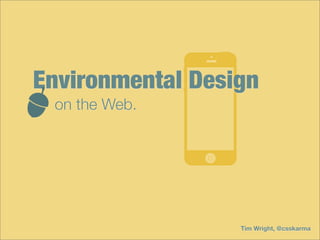 Environmental Design
 on the Web.




                  Tim Wright, @csskarma
 