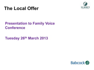 Presentation to Family Voice
Conference
Tuesday 26th March 2013
The Local Offer
 