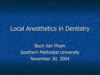 Local Anesthetics in Dentistry Bach Van Pham Southern Methodist University November 30, 2004 