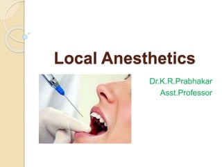 Local Anesthetics
Dr.K.R.Prabhakar
Asst.Professor
 