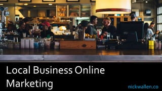 Local Business Online
Marketing nickwallen.co
 