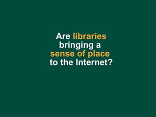 Charles Lyons ( [email_address] com) – Dewey & Main – September 5, 2006 Are  libraries  bringing a  sense of place   to the Internet? 