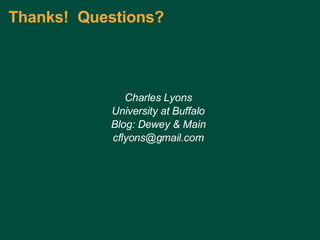 Thanks!  Questions? Charles Lyons University at Buffalo Blog: Dewey & Main [email_address] com Charles Lyons ( [email_address] com) – Dewey & Main – September 5, 2006 