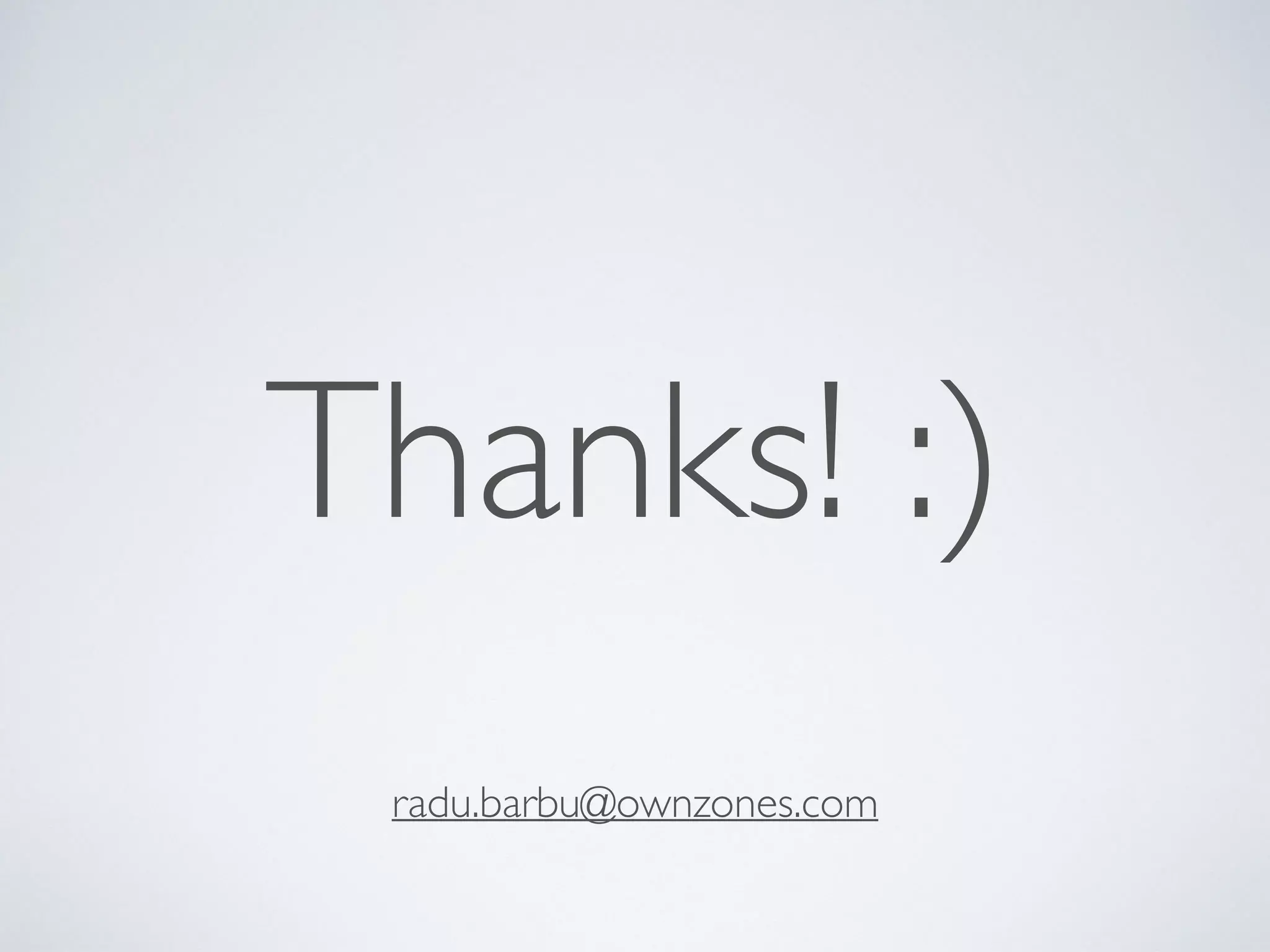 Thanks! :)
radu.barbu@ownzones.com
 