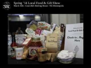 Spring ’14 Local Food & Gift Show
March 16th - Grain Belt Bottling House - NE Minneapolis
 