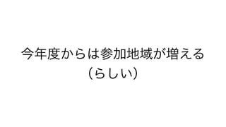 今年度からは参加地域が増える
（らしい）
 