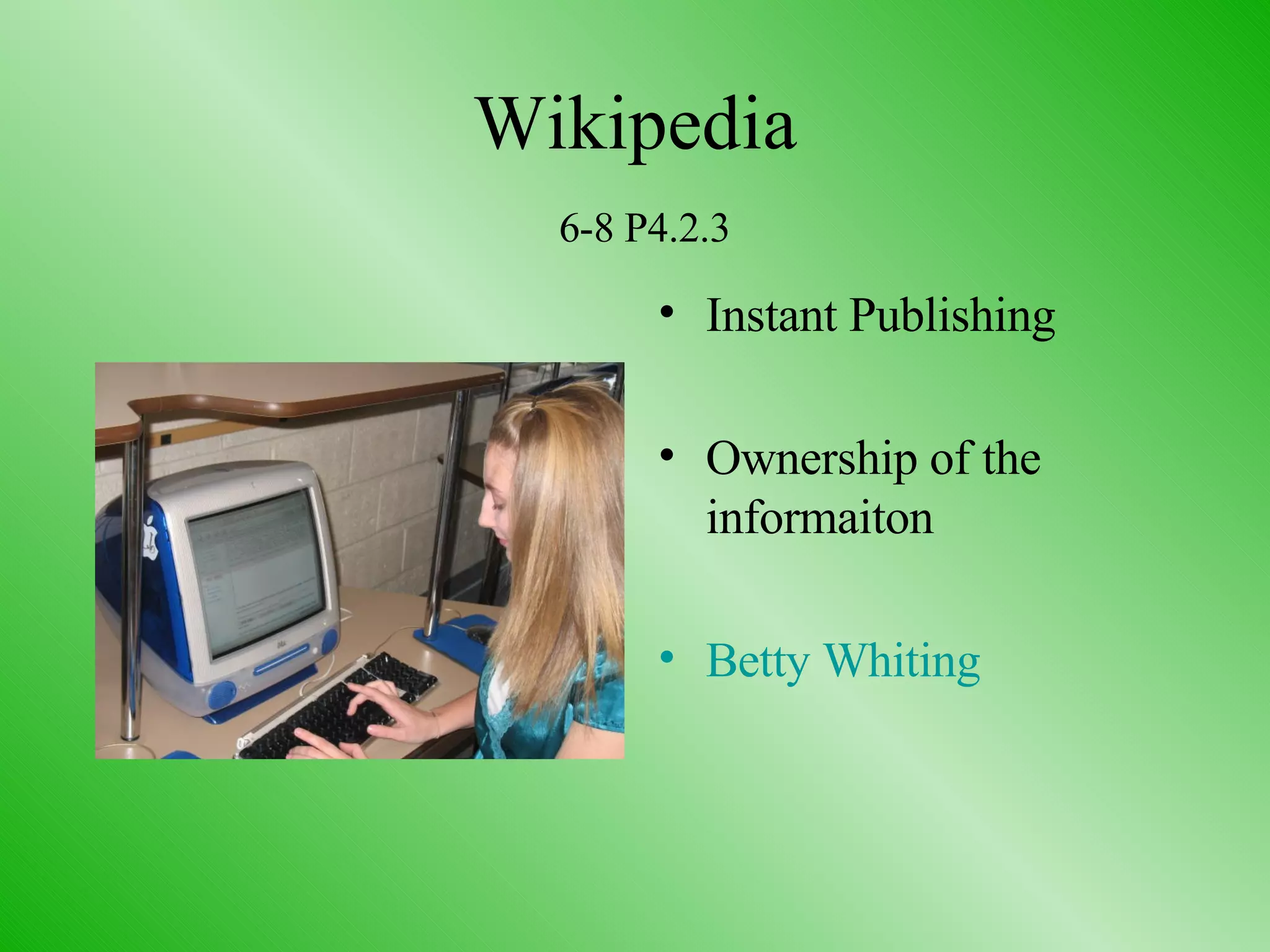 Wikipedia   6-8 P4.2.3 Instant Publishing Ownership of the informaiton Betty Whiting 