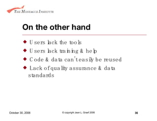 On the other hand Users lack the tools Users lack training & help Code & data can’t easily be reused Lack of quality assurance & data standards 