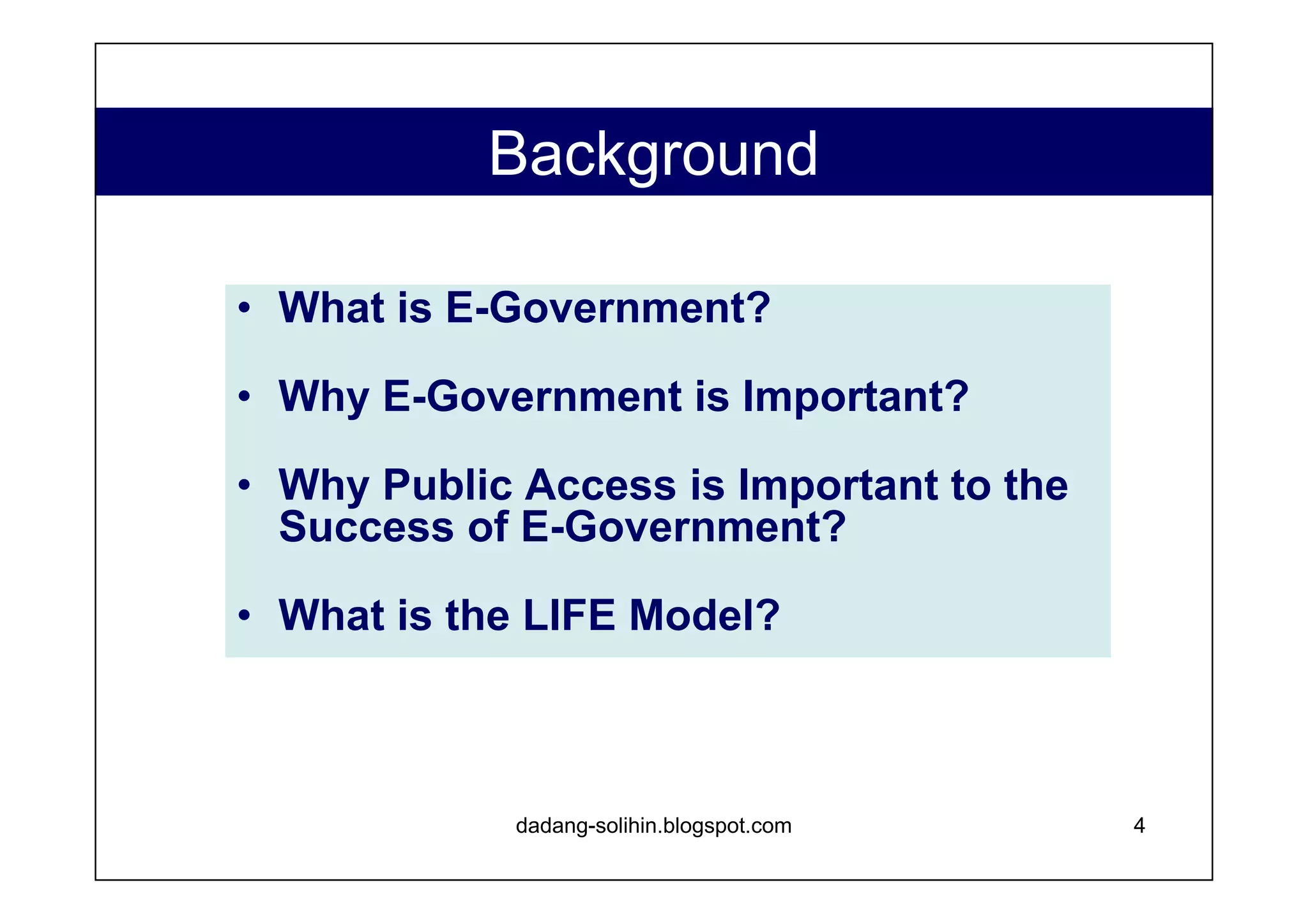 What is E-Government? The use of information and communication technologies to improve the efficiency, effectiveness, transparency and accountability of the government. The ability to transform relations with citizens, businesses, and other parts of the government. Better delivery of government services to citizens, improve interactions with business and industry, citizens empowerment trough access to information, or more efficient government management. Less corruption, increased transparency, greater convenience, revenue growth, cost reductions. www.dadangsolihin.com 