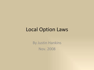 Local Option Laws By Justin Hankins Nov. 2008 