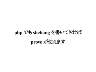 php でも shebang を書いておけば
     prove が使えます
 