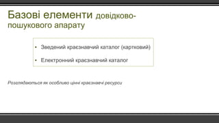Базові елементи довідково-
пошукового апарату
Розглядаються як особливо цінні краєзнавчі ресурси
▪ Зведений краєзнавчий каталог (картковий)
▪ Електронний краєзнавчий каталог
 