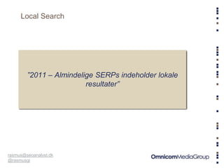Local Search




        ”2011 ”2007 – Local SERPs devaluerer lokale
              – Almindelige Search indeholder
       ...