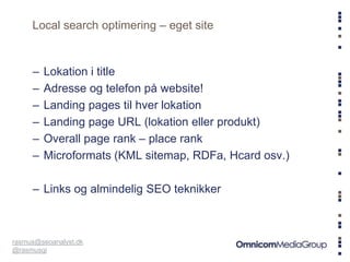 Local search optimering – eget site


     –   Lokation i title
     –   Adresse og telefon på website!
     –   Landing p...