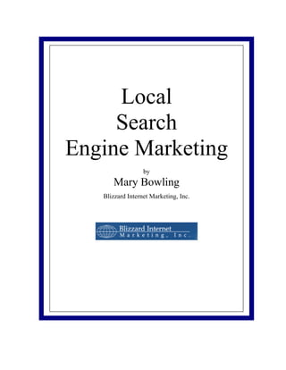 Local
     Search
Engine Marketing
                  by
      Mary Bowling
   Blizzard Internet Marketing, Inc.
 