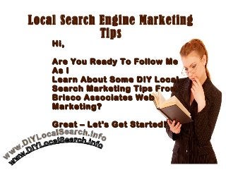 Local Search Engine Marketing Tips




              c al S e a r c h .i n f o
         Y L o calSearch.inf
      D I Y Lo
     . I                           o
   w
 w w.D
w w
 w
 