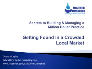 Debra Murphy
debra@masterful-marketing.com
www.facebook.com/MasterfulMarketing
 
