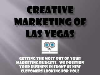 Creative Marketing of Las Vegas Getting the most out of your marketing budgets.  We position your business in front of new customers looking for you! 
