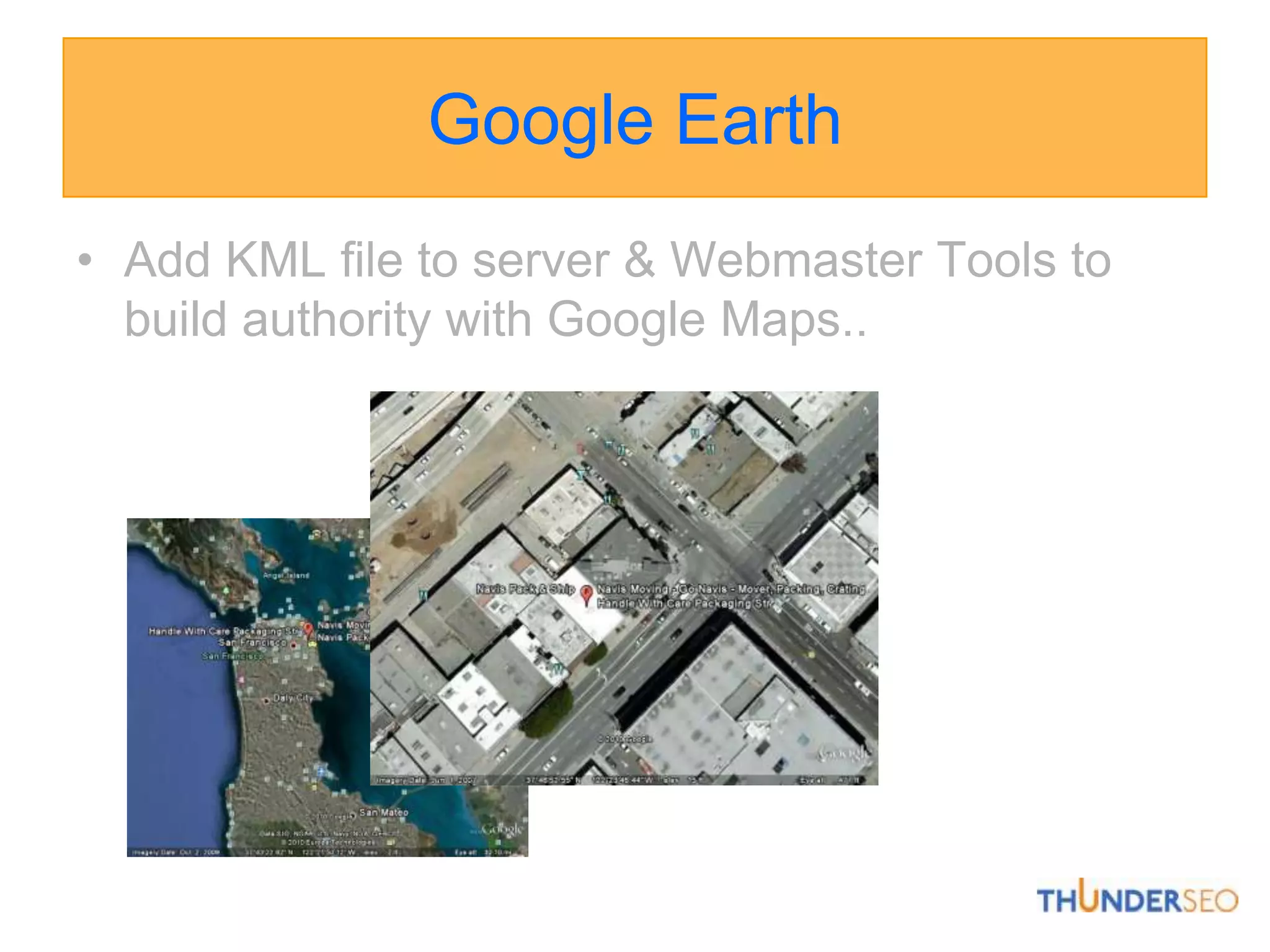 Google EarthAdd KML file to server & Webmaster Tools to build authority with Google Maps..