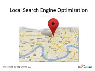 Local Search Engine Optimization Presented by Hop Online LLC 